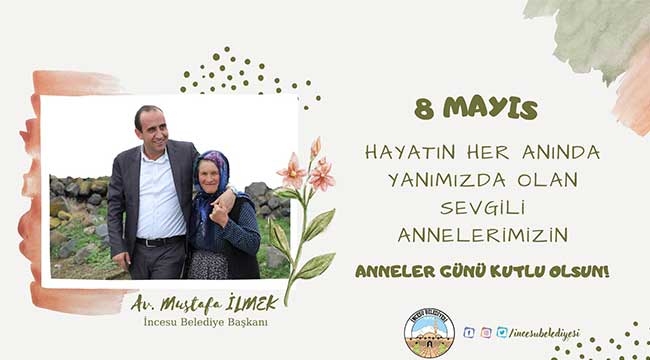 İncesu Belediye Başkanı Av. Mustafa İlmek'ten Anneler Günü Mesajı
