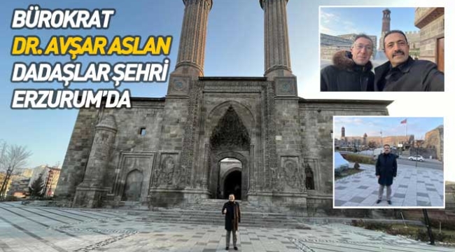 Bürokrat Dr. Avşar Aslan, Dadaşlar Şehri Erzurum'da